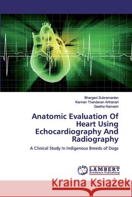 Anatomic Evaluation Of Heart Using Echocardiography And Radiography Subramanian, Bhargavi 9786200294371