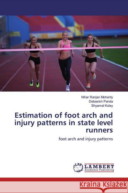 Estimation of foot arch and injury patterns in state level runners : foot arch and injury patterns Mohanty, Nihar Ranjan; Panda, Debasish; Koley, Shyamal 9786200294920