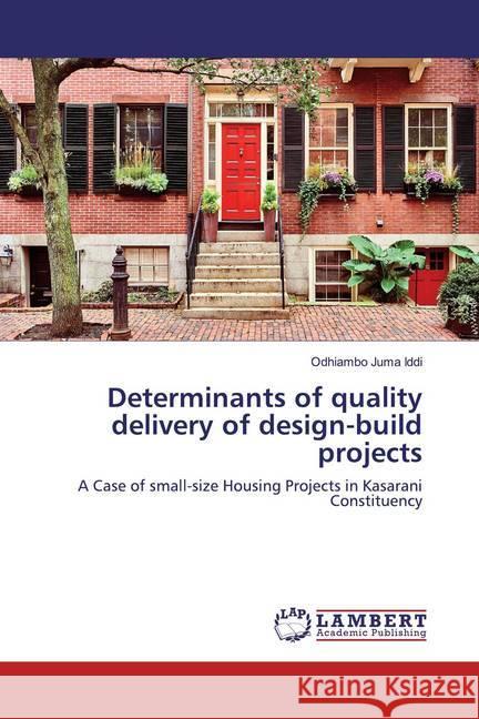 Determinants of quality delivery of design-build projects : A Case of small-size Housing Projects in Kasarani Constituency Iddi, Odhiambo Juma 9786200295156 LAP Lambert Academic Publishing