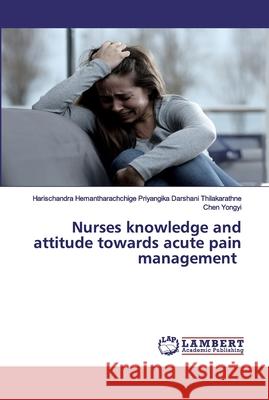 Nurses knowledge and attitude towards acute pain management Priyangika Darshani Thilakarathne, Harischandra Hemantharachchige; Yongyi, Chen 9786200295187