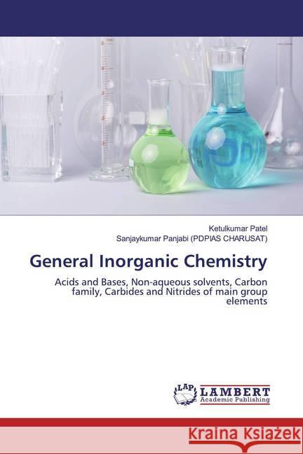 General Inorganic Chemistry : Acids and Bases, Non-aqueous solvents, Carbon family, Carbides and Nitrides of main group elements Patel, Ketulkumar; Panjabi (PDPIAS CHARUSAT), Sanjaykumar 9786200295446