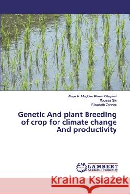Genetic And plant Breeding of crop for climate change And productivity Oteyami, Alaye H. Magloire Firmin; Sie, Moussa; Zannou, Elisabeth 9786200295873 LAP Lambert Academic Publishing