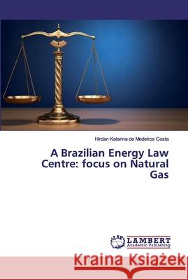 A Brazilian Energy Law Centre: focus on Natural Gas Costa, Hirdan Katarina de Medeiros 9786200295897