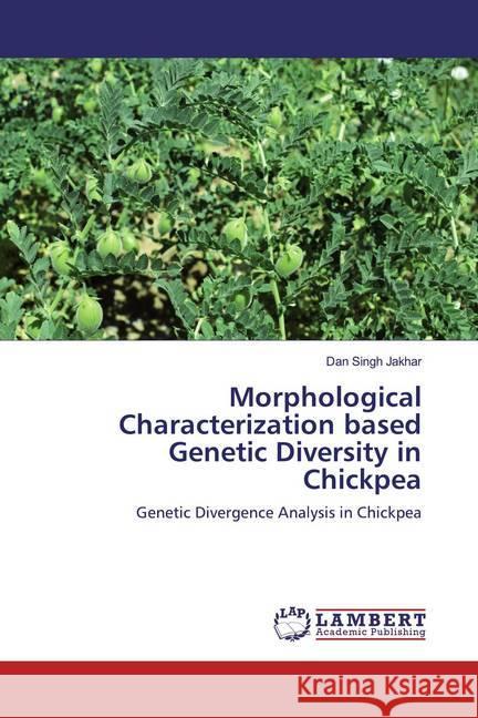 Morphological Characterization based Genetic Diversity in Chickpea : Genetic Divergence Analysis in Chickpea Jakhar, Dan Singh 9786200296115