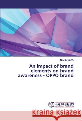 An impact of brand elements on brand awareness - OPPO brand Vu, Nhu Quynh 9786200296139