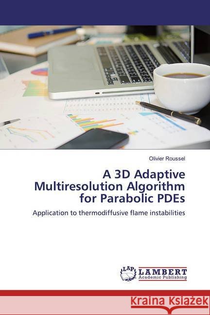 A 3D Adaptive Multiresolution Algorithm for Parabolic PDEs : Application to thermodiffusive flame instabilities Roussel, Olivier 9786200296276