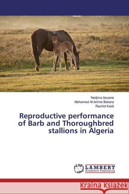 Reproductive performance of Barb and Thoroughbred stallions in Algeria Aouane, Nedjma; Bekara, Mohamed Al Amine; Kaidi, Rachid 9786200297068 LAP Lambert Academic Publishing