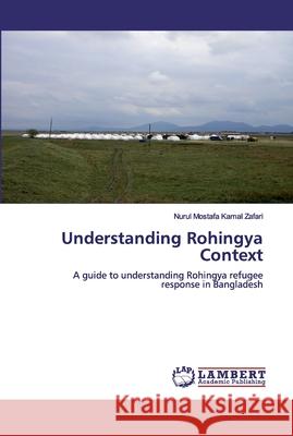 Understanding Rohingya Context Kamal Zafari, Nurul Mostafa 9786200297440