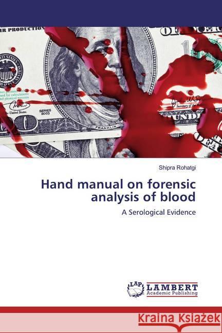 Hand manual on forensic analysis of blood : A Serological Evidence Rohatgi, Shipra 9786200298003