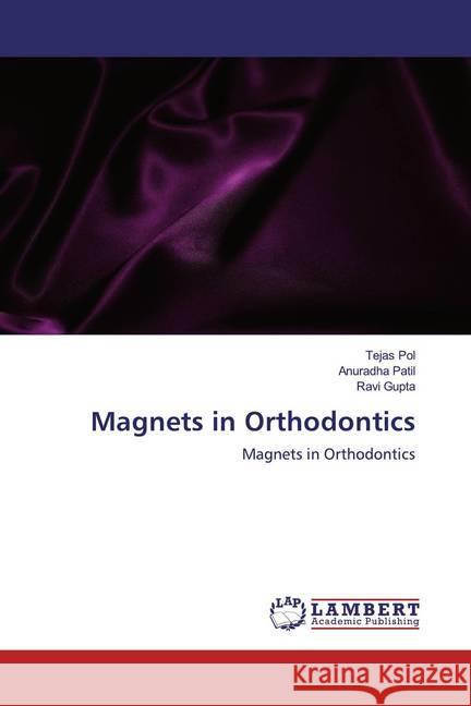 Magnets in Orthodontics : Magnets in Orthodontics Pol, Tejas; Patil, Anuradha; Gupta, Ravi 9786200298362 LAP Lambert Academic Publishing