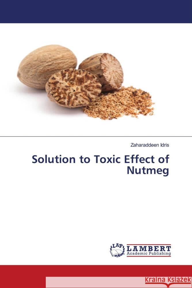Solution to Toxic Effect of Nutmeg Idris, Zaharaddeen 9786200298577 LAP Lambert Academic Publishing