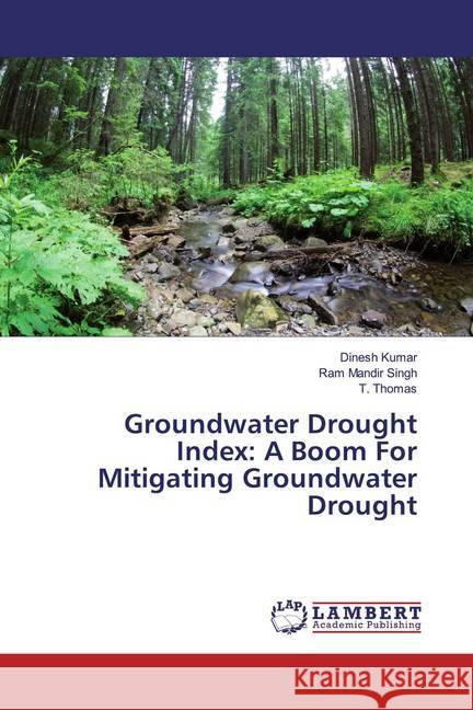 Groundwater Drought Index: A Boom For Mitigating Groundwater Drought Kumar, Dinesh; Singh, Ram Mandir; Thomas, T. 9786200298676 LAP Lambert Academic Publishing