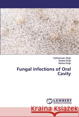 Fungal infections of Oral Cavity Singh, Radheshyam; Singh, Sanjeet; Singh, Nishant 9786200299017 LAP Lambert Academic Publishing