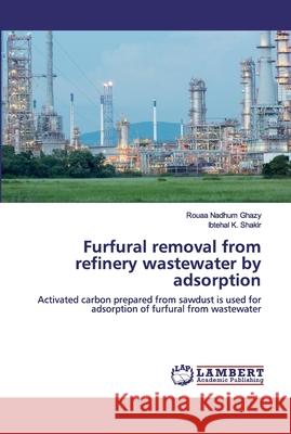 Furfural removal from refinery wastewater by adsorption Rouaa Nadhum Ghazy, Ibtehal K Shakir 9786200299222 LAP Lambert Academic Publishing
