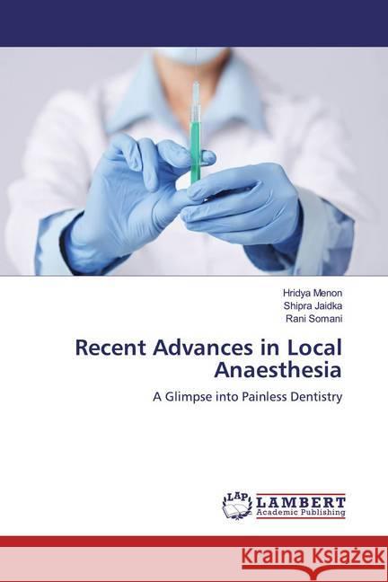 Recent Advances in Local Anaesthesia : A Glimpse into Painless Dentistry Menon, Hridya; Jaidka, Shipra; Somani, Rani 9786200300096