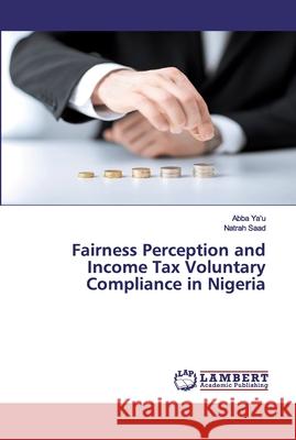 Fairness Perception and Income Tax Voluntary Compliance in Nigeria Abba Ya'u, Natrah Saad 9786200300119 LAP Lambert Academic Publishing