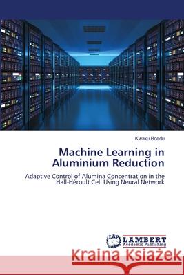 Machine Learning in Aluminium Reduction Boadu, Kwaku 9786200300188 LAP Lambert Academic Publishing