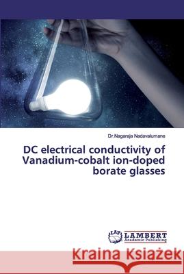 DC electrical conductivity of Vanadium-cobalt ion-doped borate glasses Nadavalumane, Nagaraja 9786200300430
