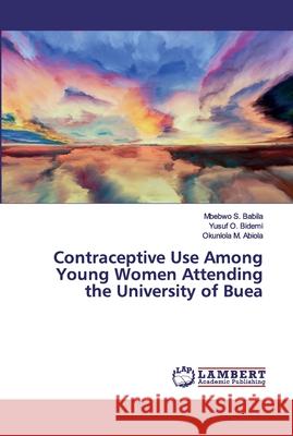 Contraceptive Use Among Young Women Attending the University of Buea Babila, Mbebwo S.; Bidemi, Yusuf O.; Abiola, Okunlola M. 9786200300683 LAP Lambert Academic Publishing