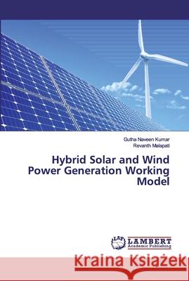 Hybrid Solar and Wind Power Generation Working Model Naveen Kumar, Gutha; Malapati, Revanth 9786200300843