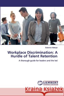 Workplace Discrimination: A Hurdle of Talent Retention Adeoye, Solomon 9786200301321