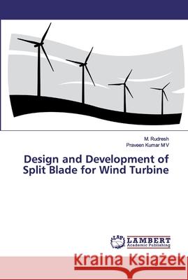 Design and Development of Split Blade for Wind Turbine Rudresh, M.; Kumar M V, Praveen 9786200301482 LAP Lambert Academic Publishing