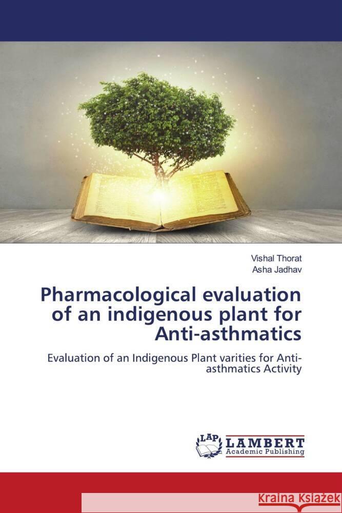 Pharmacological evaluation of an indigenous plant for Anti-asthmatics Thorat, Vishal, Jadhav, Asha 9786200301598