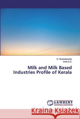 Milk and Milk Based Industries Profile of Kerala S.A., Vivek; S.A., Vivek 9786200302168 LAP Lambert Academic Publishing