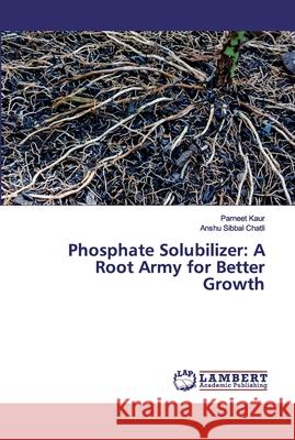 Phosphate Solubilizer: A Root Army for Better Growth Chatli, Anshu Sibbal; Chatli, Anshu Sibbal 9786200302182 LAP Lambert Academic Publishing