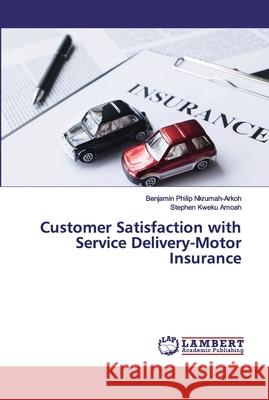 Customer Satisfaction with Service Delivery-Motor Insurance Nkrumah-Arkoh, Benjamin Philip; Amoah, Stephen Kweku 9786200302595 LAP Lambert Academic Publishing