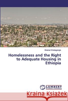 Homelessness and the Right to Adequate Housing in Ethiopia Ghetnet Woldegiorgis 9786200302694 LAP Lambert Academic Publishing