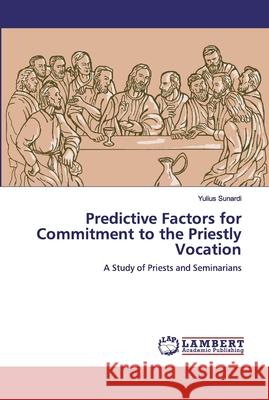 Predictive Factors for Commitment to the Priestly Vocation Sunardi, Yulius 9786200303035 LAP Lambert Academic Publishing