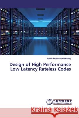 Design of High Performance Low Latency Rateless Codes Abdulkhaleq, Nadhir Ibrahim 9786200303264 LAP Lambert Academic Publishing