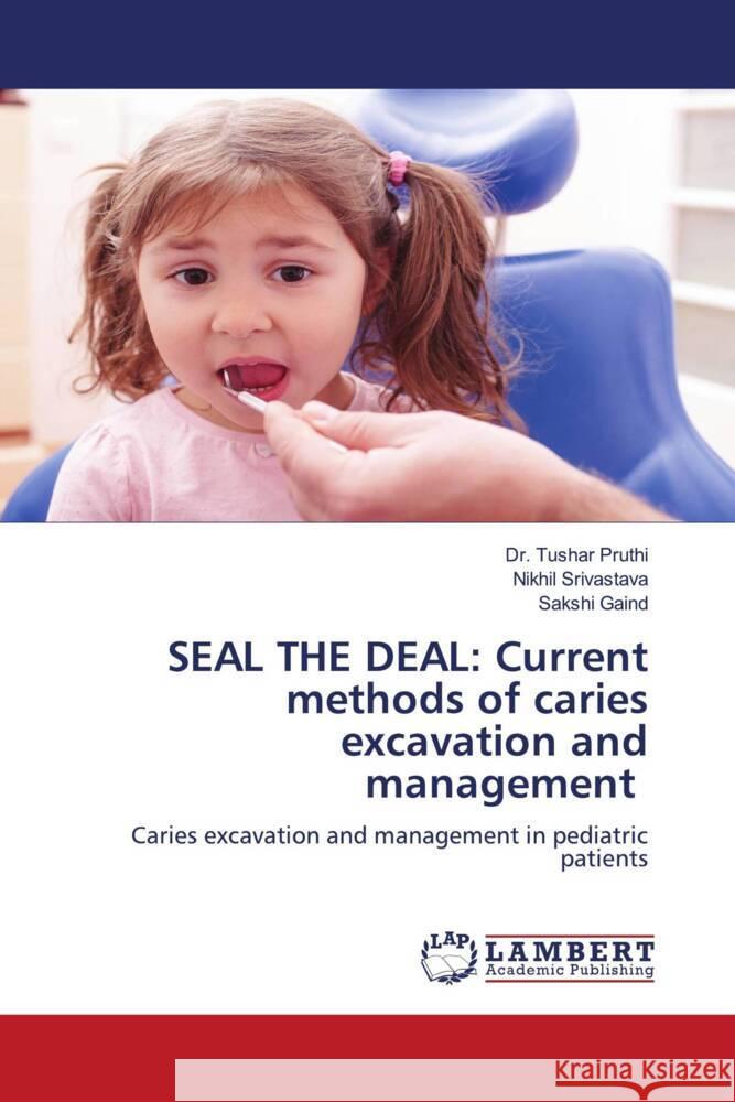 SEAL THE DEAL: Current methods of caries excavation and management Pruthi, Tushar, Srivastava, Nikhil, Gaind, Sakshi 9786200303301