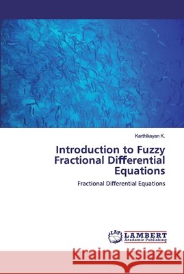 Introduction to Fuzzy Fractional Diﬀerential Equations K, Karthikeyan 9786200303820 LAP Lambert Academic Publishing
