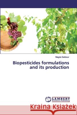 Biopesticides formulations and its production Sabbour, Magda 9786200304261 LAP Lambert Academic Publishing