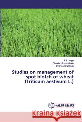 Studies on management of spot blotch of wheat (Triticum aestivum L.) Singh, Dharmendra; Singh, Chandan Kumar; Singh, Dharmendra 9786200304452 LAP Lambert Academic Publishing