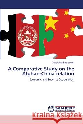 A Comparative Study on the Afghan-China relation Zabehullah Bashardost 9786200304742 LAP Lambert Academic Publishing
