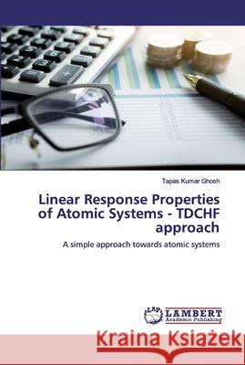 Linear Response Properties of Atomic Systems - TDCHF approach Ghosh, Tapas Kumar 9786200305244
