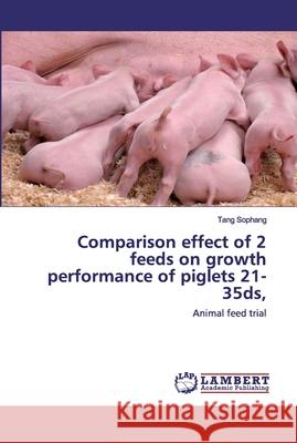 Comparison effect of 2 feeds on growth performance of piglets 21-35ds, Tang Sophang 9786200305374 LAP Lambert Academic Publishing