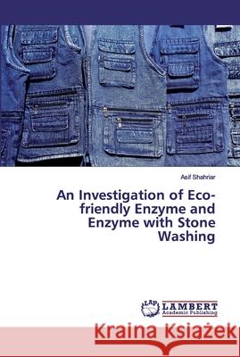An Investigation of Eco-friendly Enzyme and Enzyme with Stone Washing Shahriar, Asif 9786200306067 LAP Lambert Academic Publishing