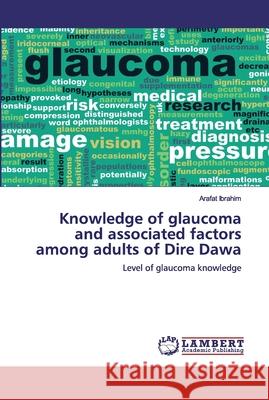 Knowledge of glaucoma and associated factors among adults of Dire Dawa Ibrahim, Arafat 9786200306180 LAP Lambert Academic Publishing