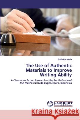 The Use of Authentic Materials to Improve Writing Ability Wafa, Saifuddin 9786200306203 LAP Lambert Academic Publishing