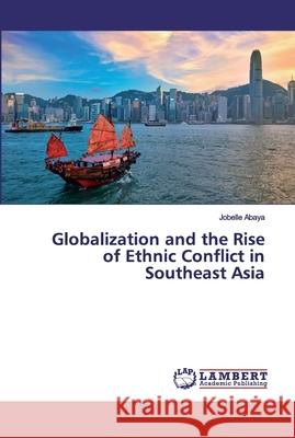 Globalization and the Rise of Ethnic Conflict in Southeast Asia Abaya, Jobelle 9786200306500 LAP Lambert Academic Publishing