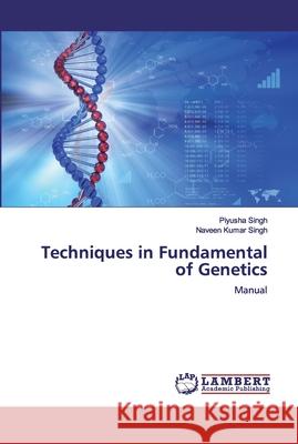 Techniques in Fundamental of Genetics Singh, Piyusha 9786200306661