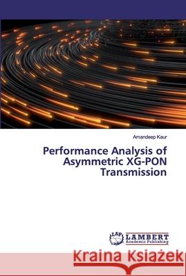 Performance Analysis of Asymmetric XG-PON Transmission Kaur, Amandeep 9786200306678