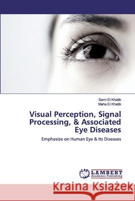 Visual Perception, Signal Processing, & Associated Eye Diseases El Khatib, Sami 9786200306920