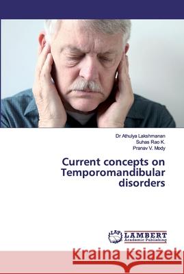 Current concepts on Temporomandibular disorders Lakshmanan, Dr Athulya; K., Suhas Rao; Mody, Pranav V. 9786200308566 LAP Lambert Academic Publishing