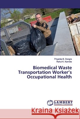 Biomedical Waste Transportation Worker's Occupational Health Dongre, Priyanka B.; Kamble, Rahul K. 9786200309020