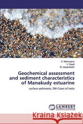 Geochemical assessment and sediment characteristics of Manakudy estuarine Muthusamy, S. 9786200309181 LAP Lambert Academic Publishing